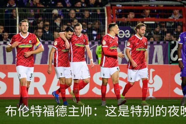 布伦特福德主帅：这是特别的夜晚，对开局保持不败非常满意